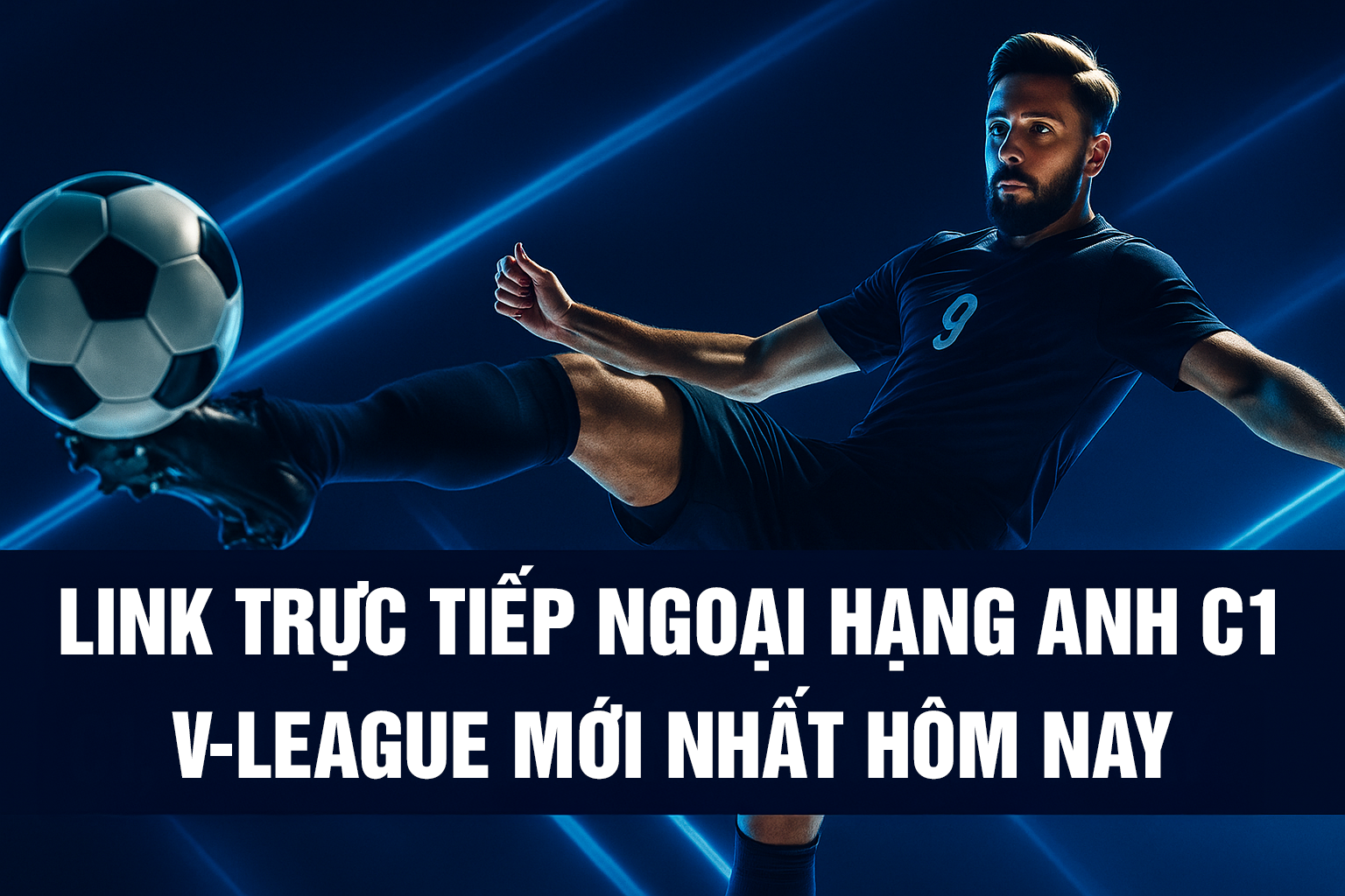 Link Trực Tiếp Ngoại Hạng Anh, C1, V-League Mới Nhất Hôm Nay